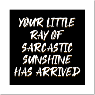 Your Little Ray of Sarcastic Sunshine Has Arrived Posters and Art